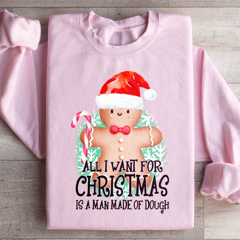 All I Want For Christmas Is A Man Made Of Dough Sweatshirt Black S