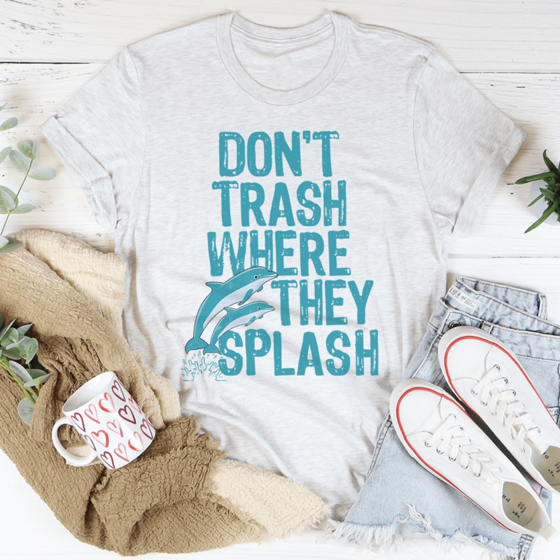 Don’t Trash Where They Splash Tee Ash S