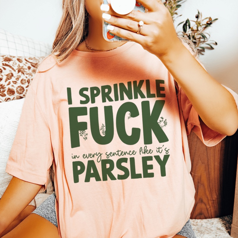 I Sprinkle F In Every Sentence Like It’s Parsley Tee Heather Prism Peach S