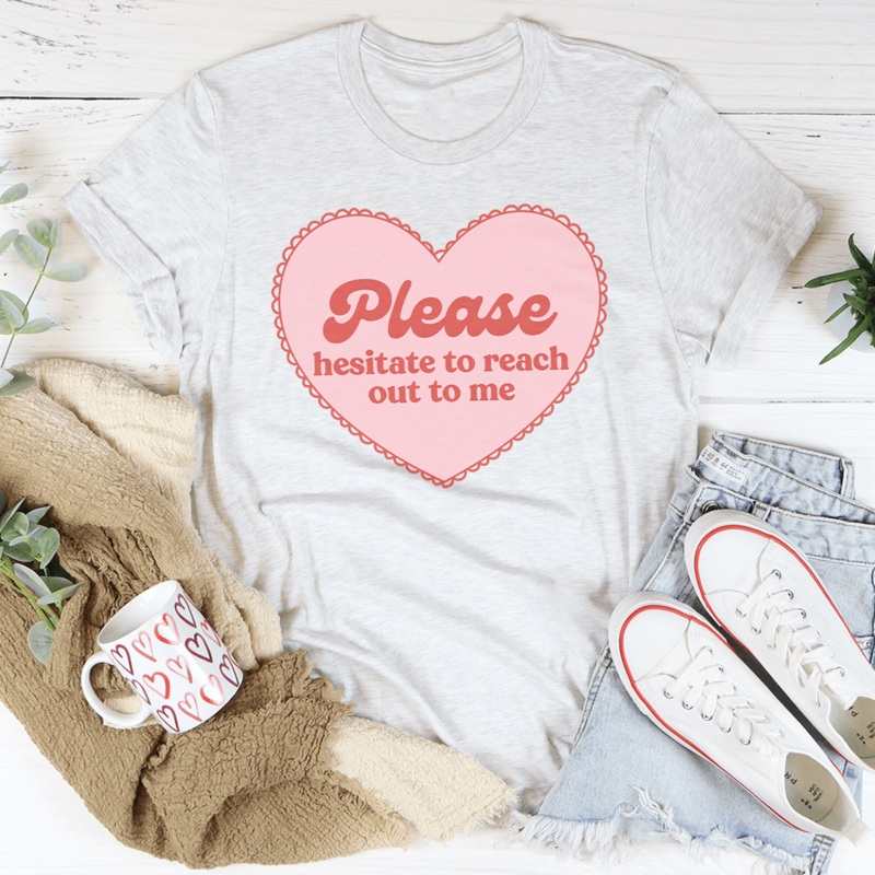 Please Hesitate To Reach Out To Me Tee Black Heather S