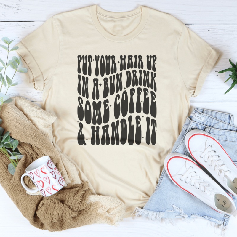 Put Your Hair Up In A Bun Drink Some Coffee & Handle It Tee Black Heather S