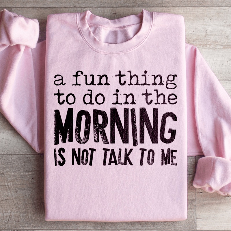 A Fun Thing To Do In The Morning Sweatshirt Black S