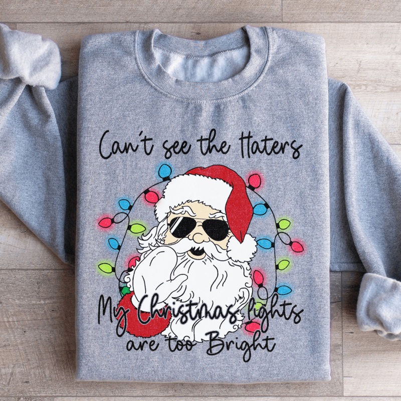 Can’t See The Haters My Christmas Lights Are Too Bright Sweatshirt Sport Grey S