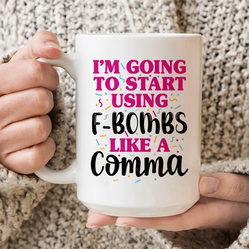 I’m Going To Start Using F-Bombs Like A Comma Ceramic Mug 15 oz White One Size