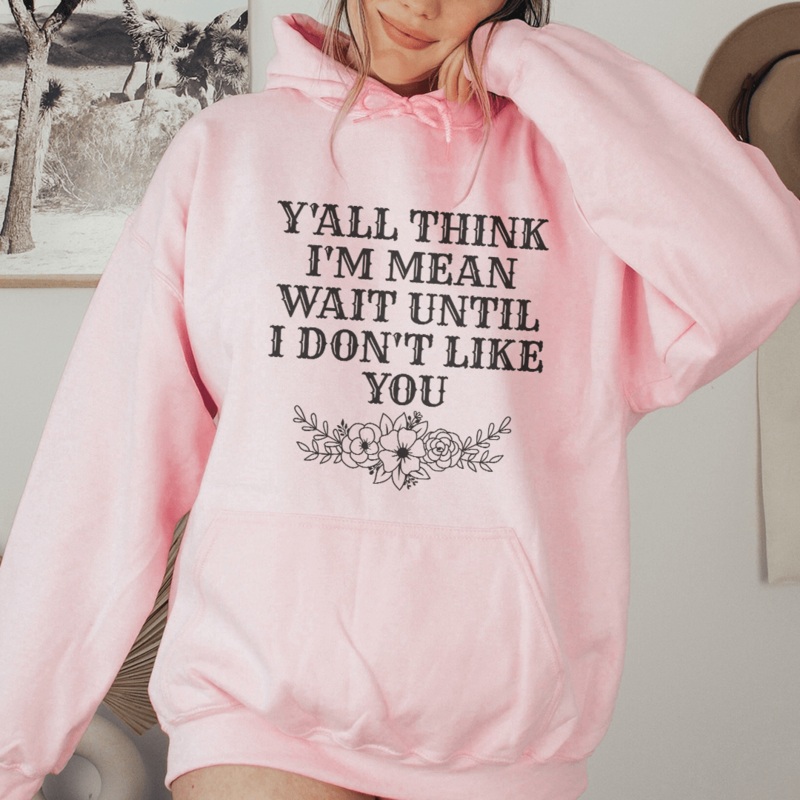 Y’All Think I’m Mean Wait Until I Don’t Like You Hoodie Sport Grey S