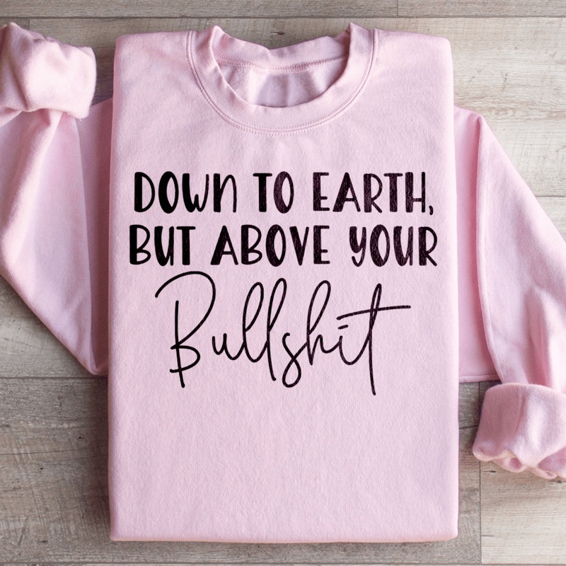 Down To Earth But Above Your BS Sweatshirt Black S