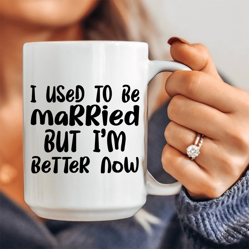 I Used To Be Married But I’m Better Now Ceramic Mug 15 oz White One Size