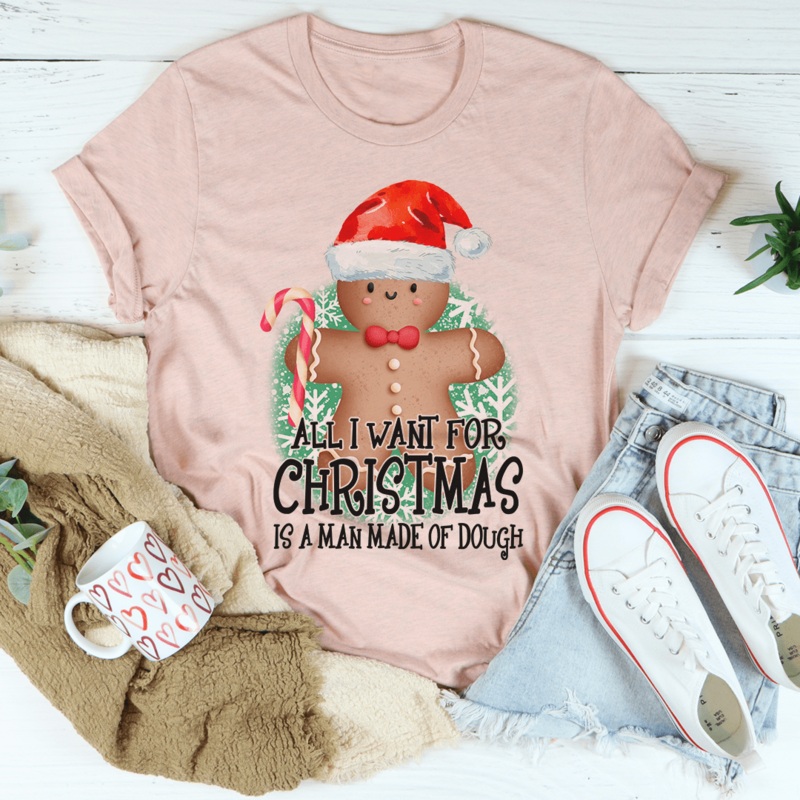 All I Want For Christmas Is A Man Made Of Dough Tee Heather Prism Peach S