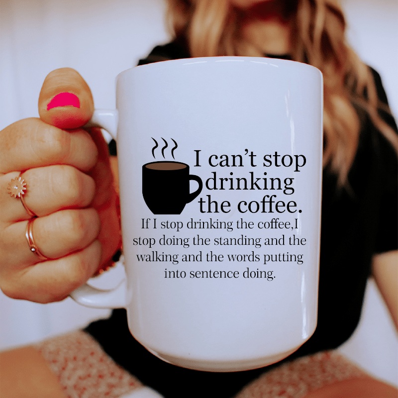 I Can’t Stop Drinking The Coffee Ceramic Mug 15 oz White One Size