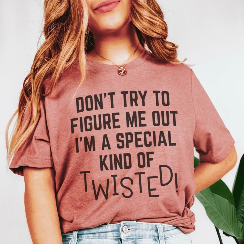 Don’t Try To Figure Me Out I’m A Special Kind Of Twisted Tee Mauve S