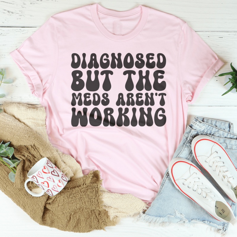 Diagnosed But The Meds Aren’t Working Tee Black Heather S
