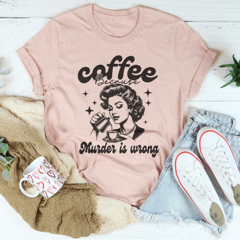 Coffee Because Murder Is Wrong Tee Heather Prism Peach S
