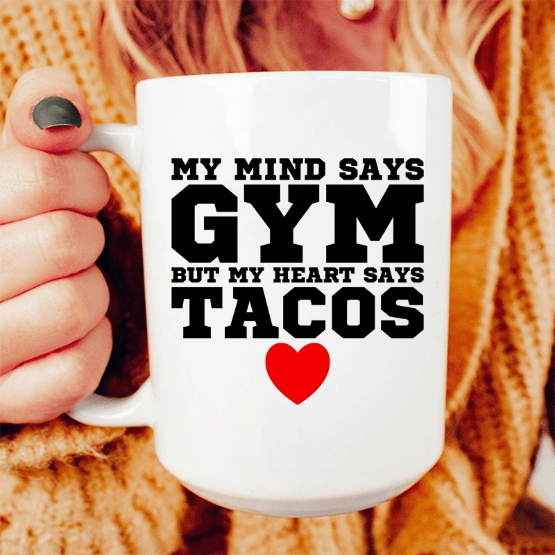 My Mind Says Gym But My Heart Says Tacos Ceramic Mug 15 oz White One Size