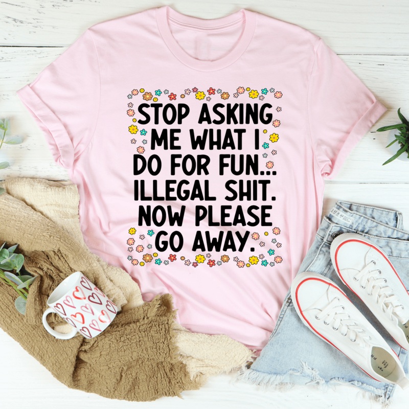 Stop Asking What I Do For Fun Tee Pink S