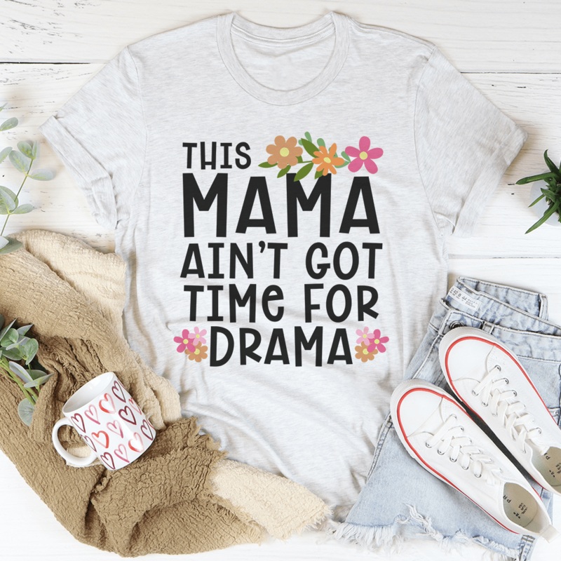 This Mama Ain’t Got Time For Drama Tee Ash S