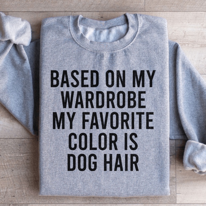 Based On My Wardrobe My Favorite Color Is Dog Hair Sweatshirt Black S
