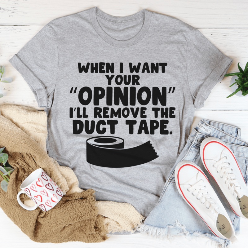 When I Want Your Opinion I’ll Remove The Duct Tape Tee Athletic Heather S