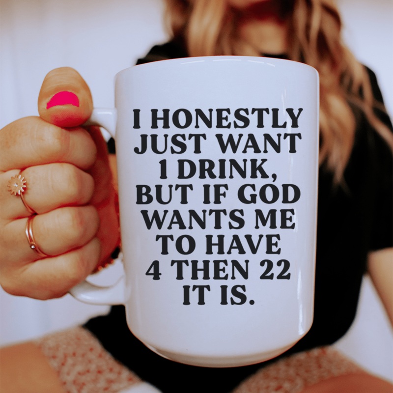 I Honestly Just Want One Drink Ceramic Mug 15 oz White One Size