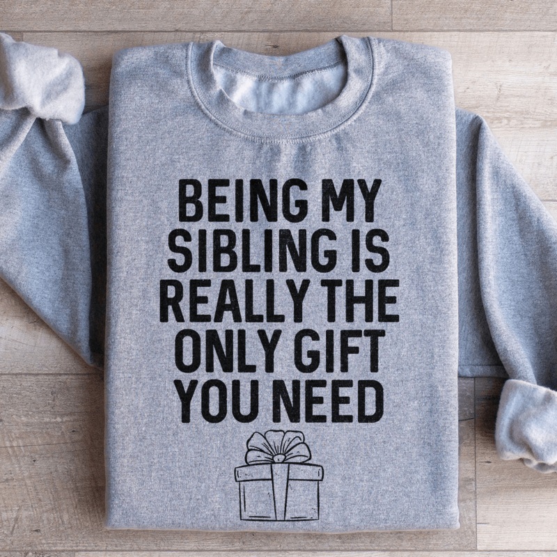 Being My Sibling Is Really The Only Gift You Need Sweatshirt Black S