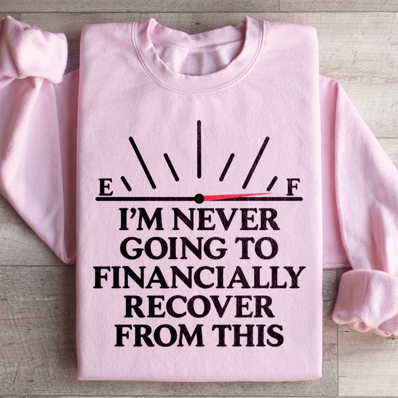 I’m Never Going To Financially Recover From This Sweatshirt Black S