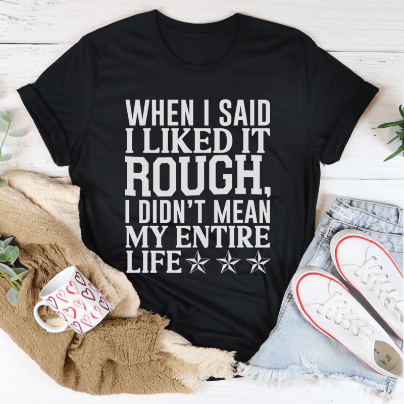 When I Said I Liked It Rough I Didn’t Mean My Whole Life Tee Black Heather S