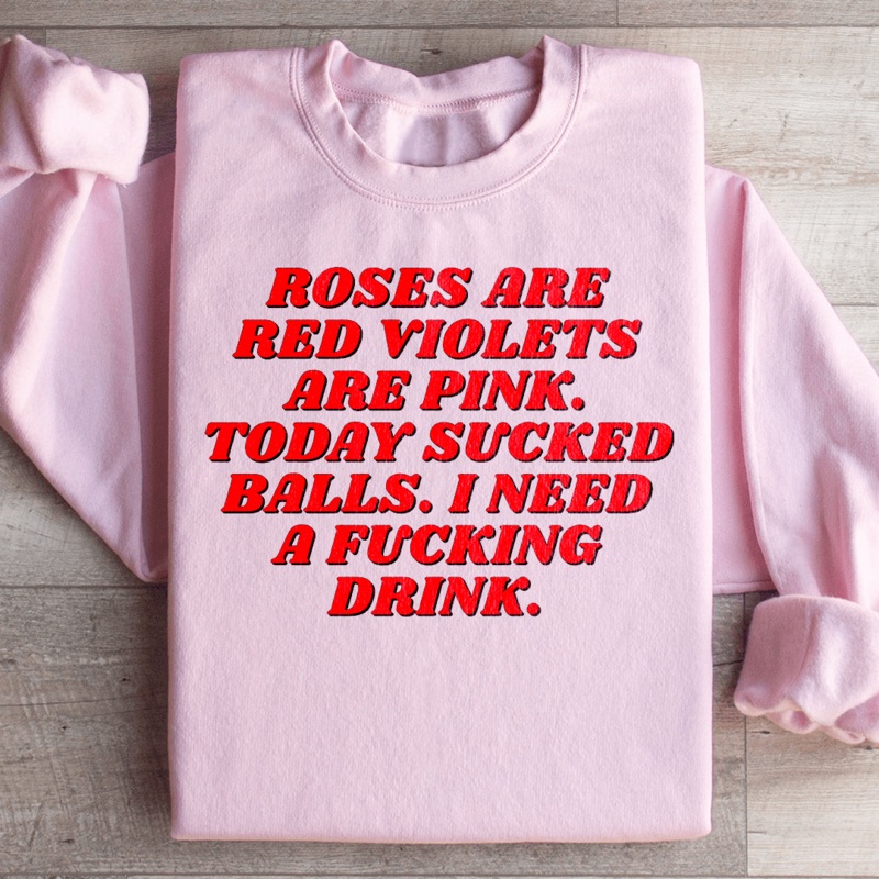 Roses Are Red Violets Are Pink Today I Need A Drink Sweatshirt Black S