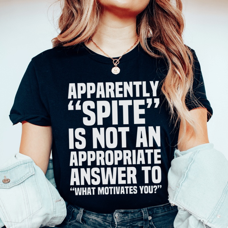 Apparently Spite Is Not An Appropriate Answer To What Motivates You Tee Black Heather S