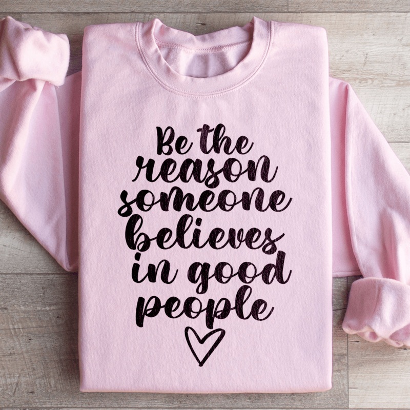 Be The Reason Someone Believes In Good People Sweatshirt Black S