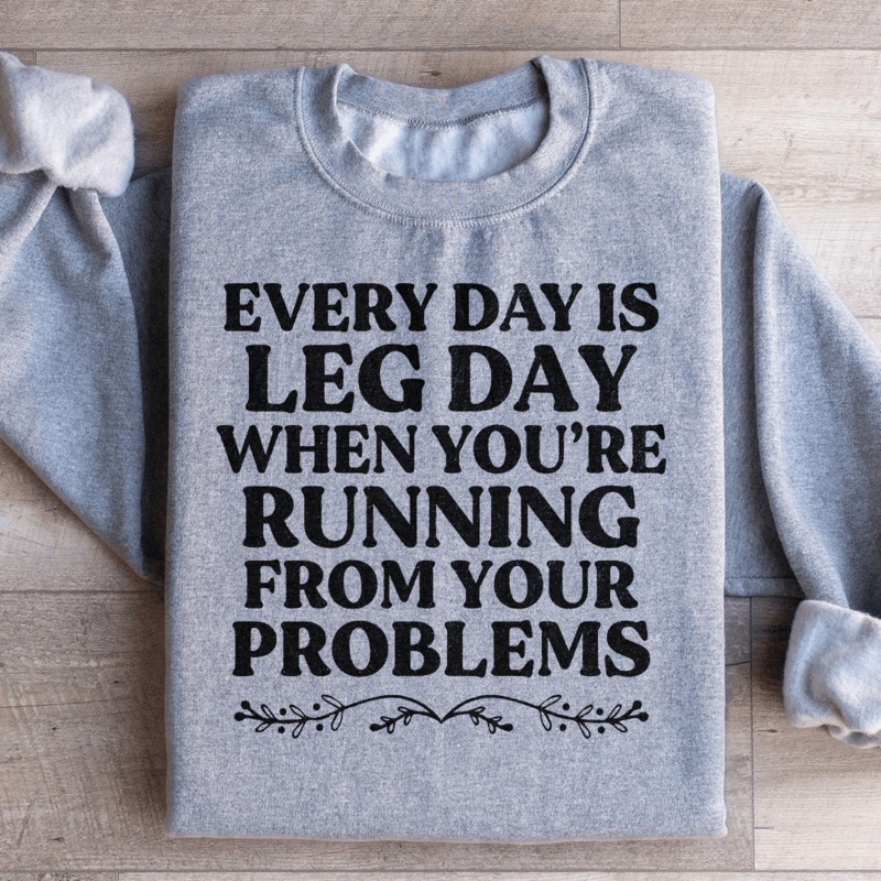 Every Day Is Leg Day When You’re Running Away From Your Problems Sweatshirt Black S