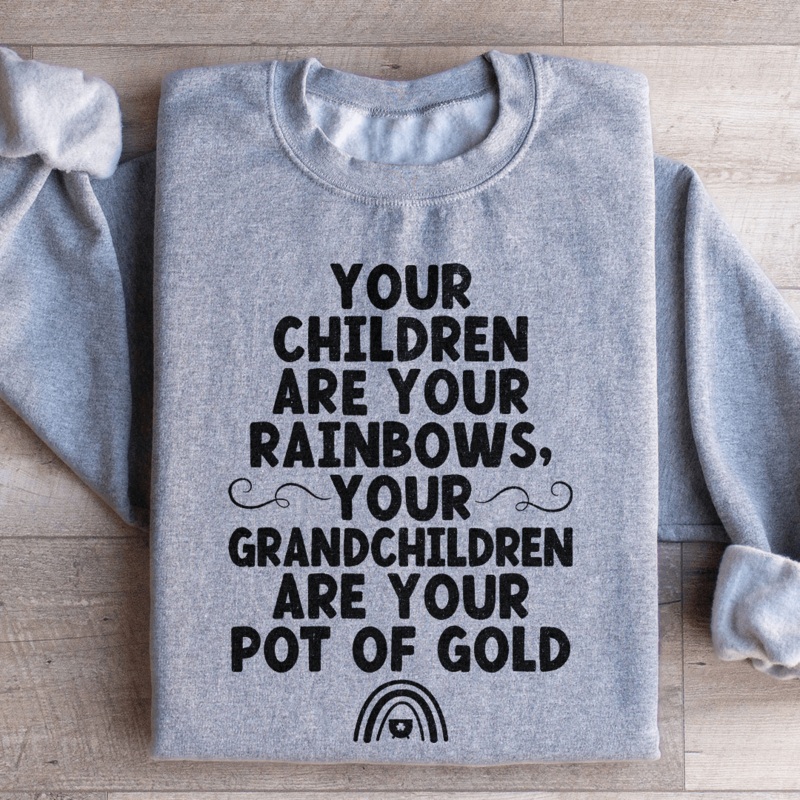 Your Children Are Your Rainbows Your Grandchildren Are Your Pot Of Gold Sweatshirt Black S