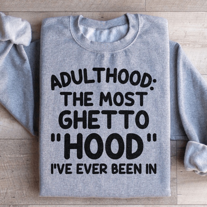 Adulthood Is The Most Ghetto Hood I’ve Ever Been In Sweatshirt Black S
