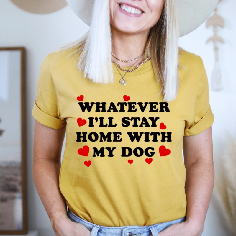 Whatever I’ll Stay Home With My Dog Tee Mustard S