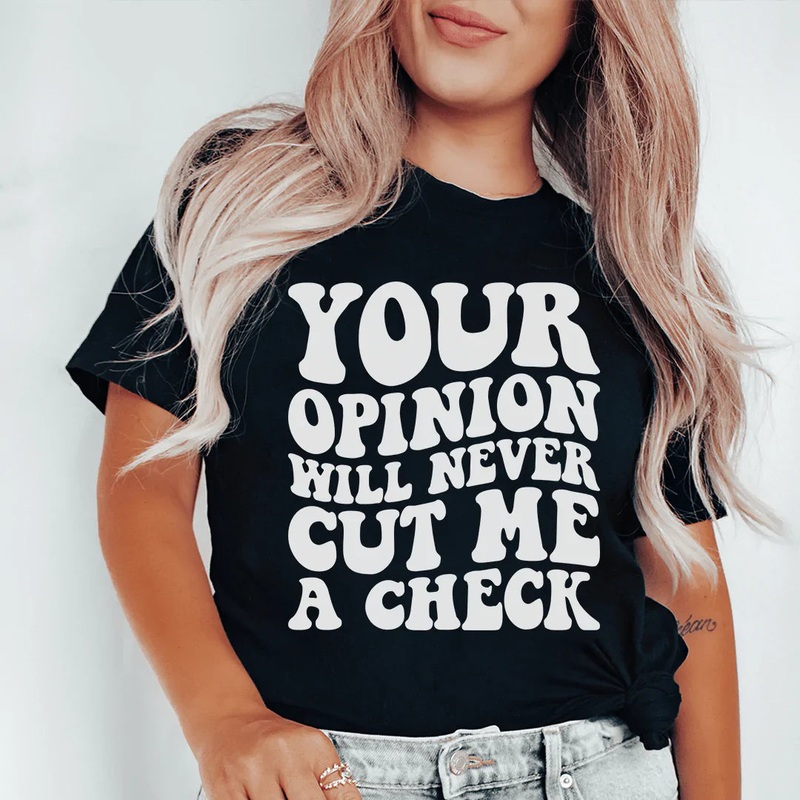 Your Opinion Will Never Cut Me A Check Tee Black Heather S