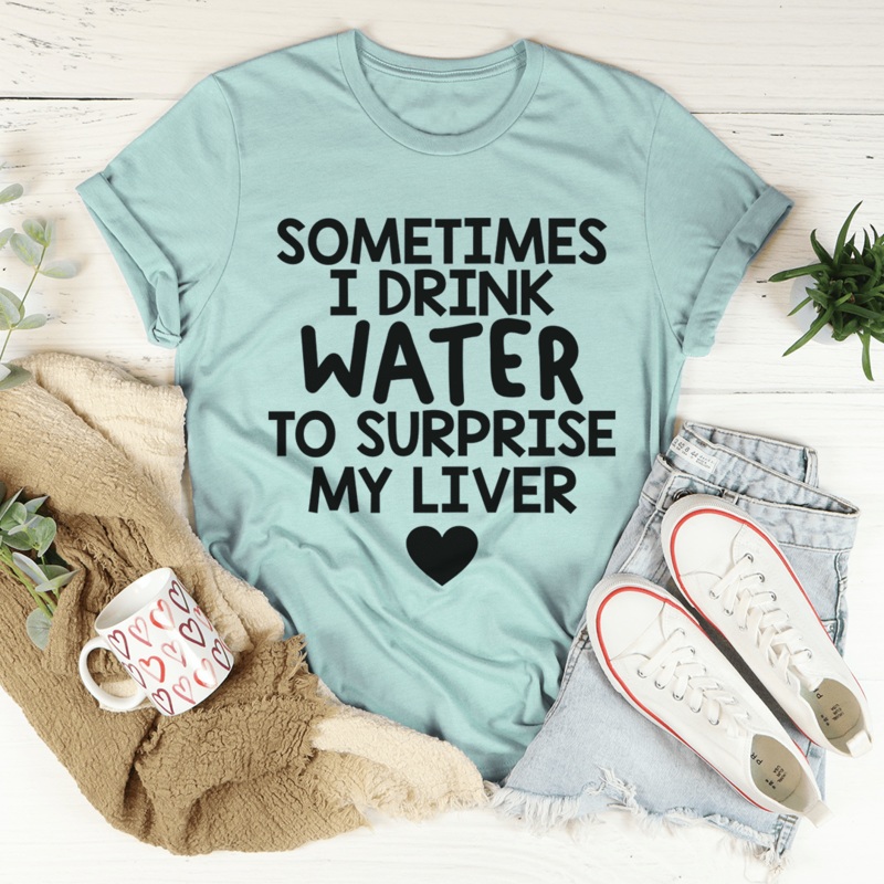 Sometimes I Drink Water To Surprise My Liver Tee Heather Prism Dusty Blue S