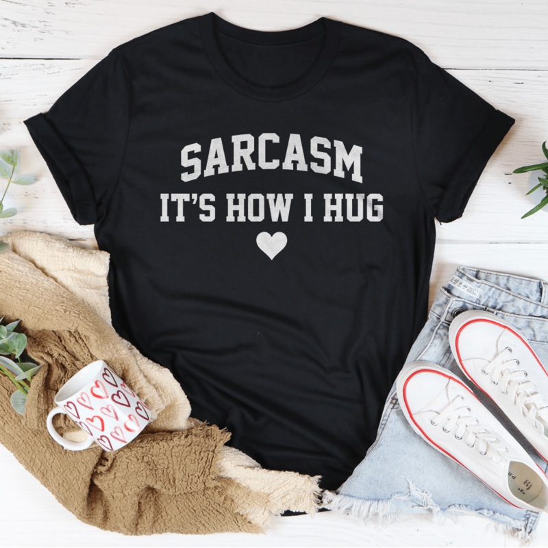 Sarcasm It’s How I Hug Tee Black Heather S