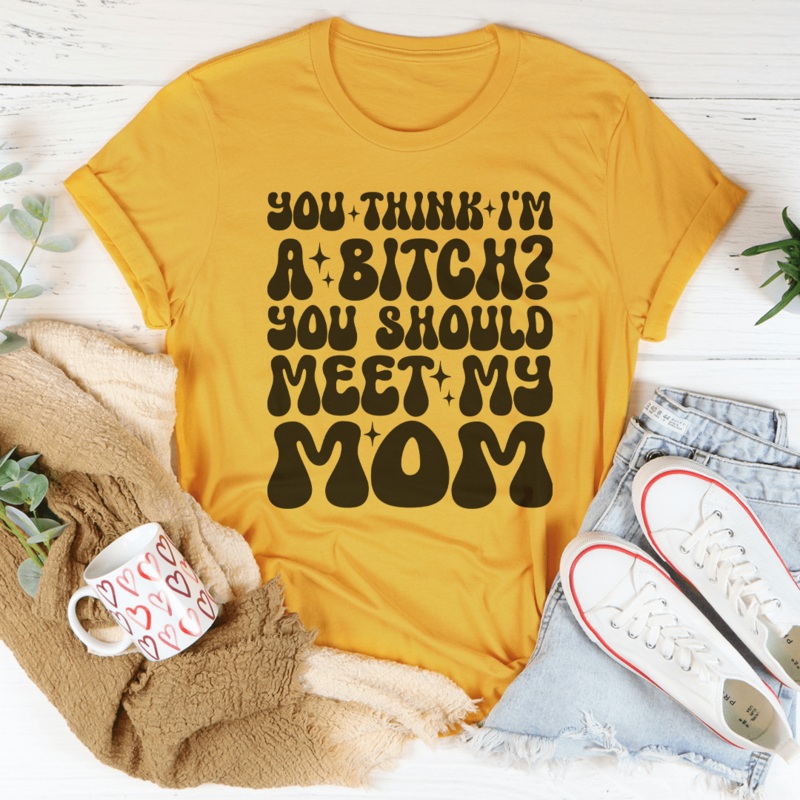 You Think I’m A B-tch You Should Meet My Mom Tee Black Heather S