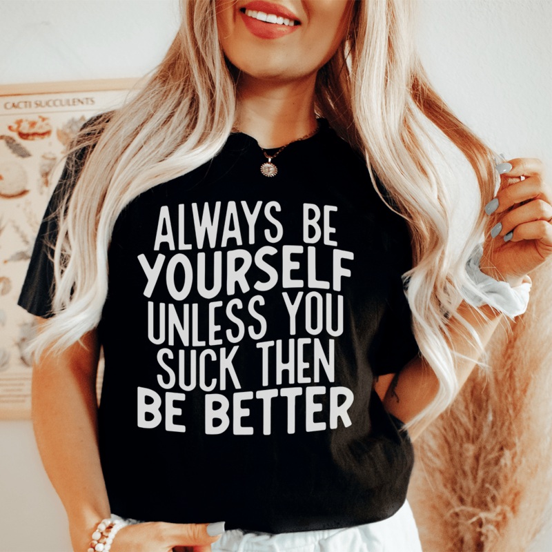 Always Be Yourself Unless You Suck Then Be Better Tee Black Heather S