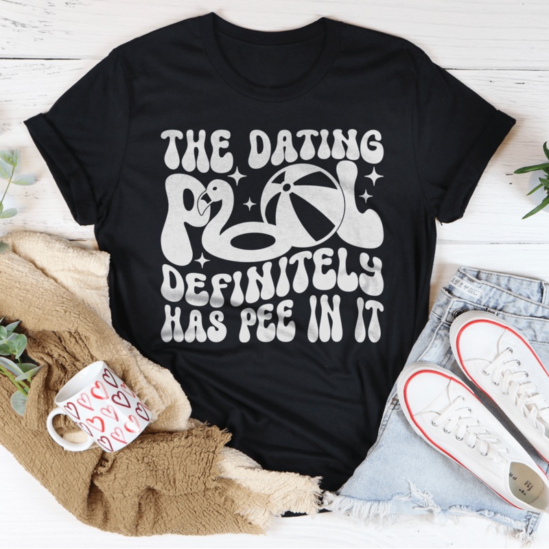 The Dating Pool Definitely Has Pee In It Tee Black Heather S