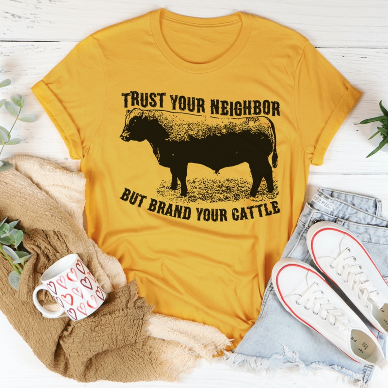 Trust Your Neighbor But Brand Your Cattle Tee Mustard S
