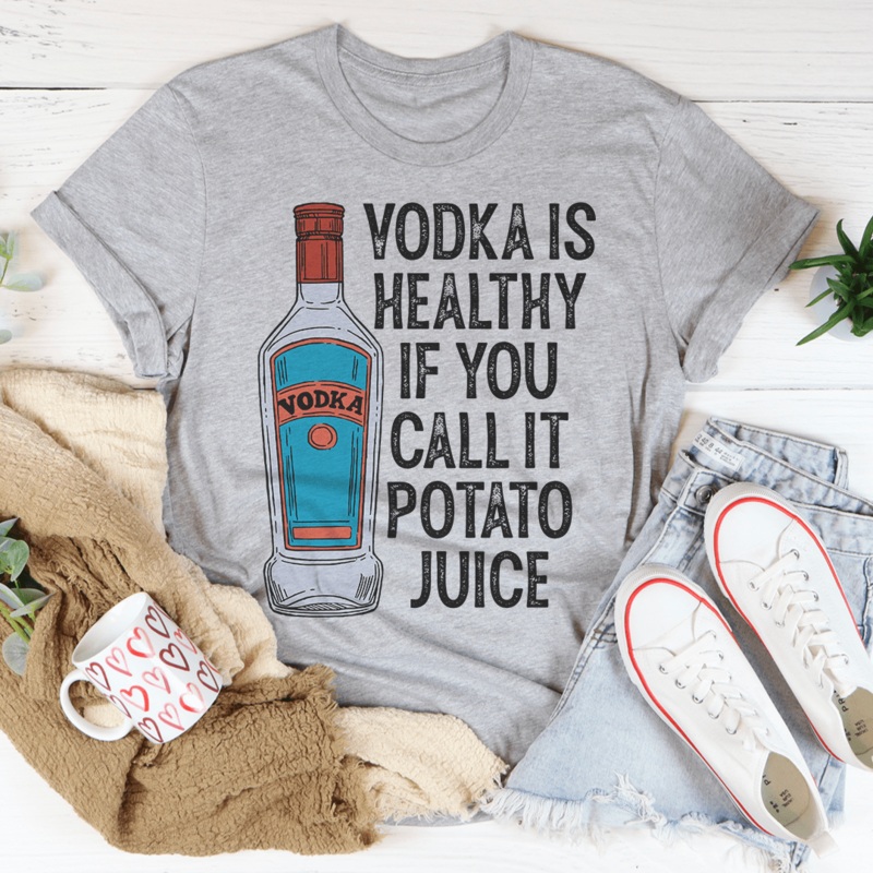 Vodka Is Healthy If You Call It Potato Juice Tee Athletic Heather S