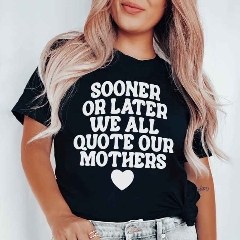 Sooner Or Later We All Quote Our Mothers Tee Black Heather S