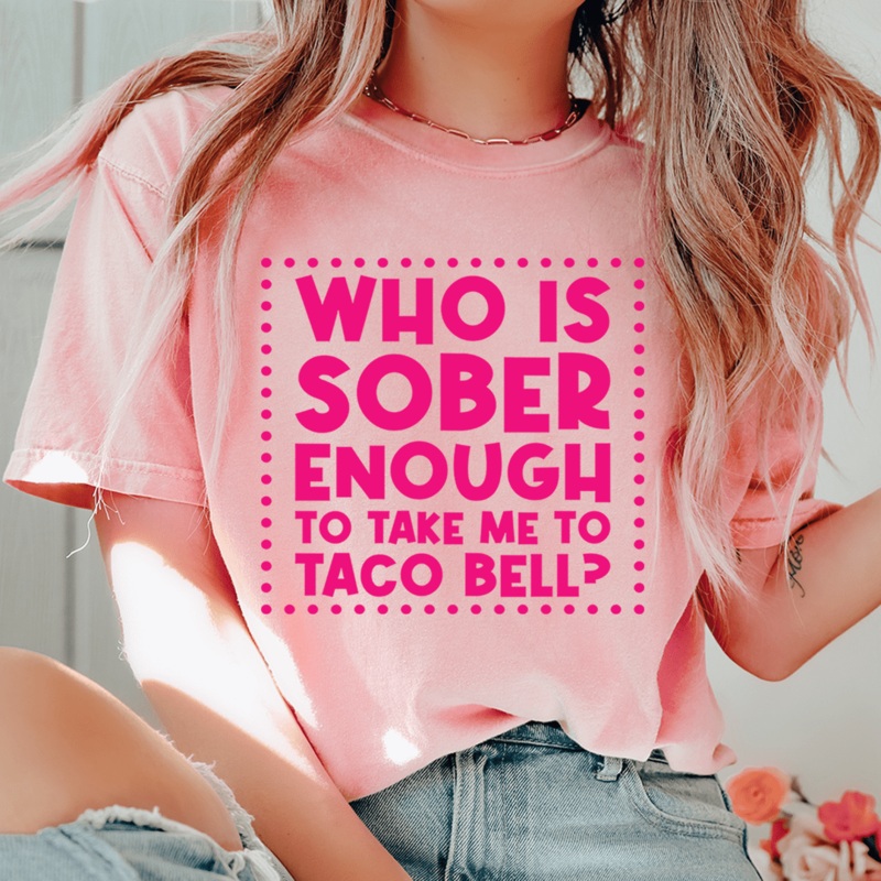 Who Is Sober Enough To Take Me To Taco Bell Tee Pink S