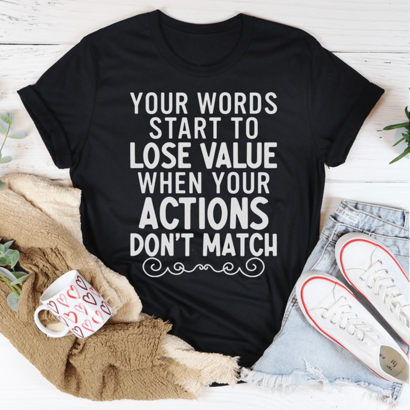 Your Words Start To Lose Value When Your Actions Don’t Match Tee Black Heather S