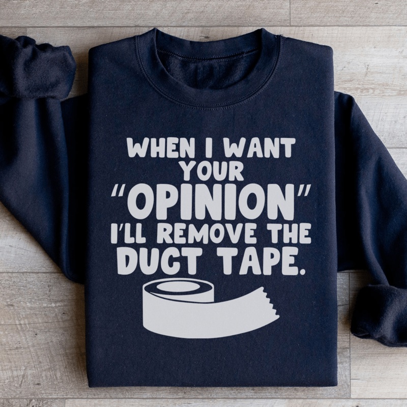 When I Want Your Opinion I’ll Remove The Duct Tape Sweatshirt Black S