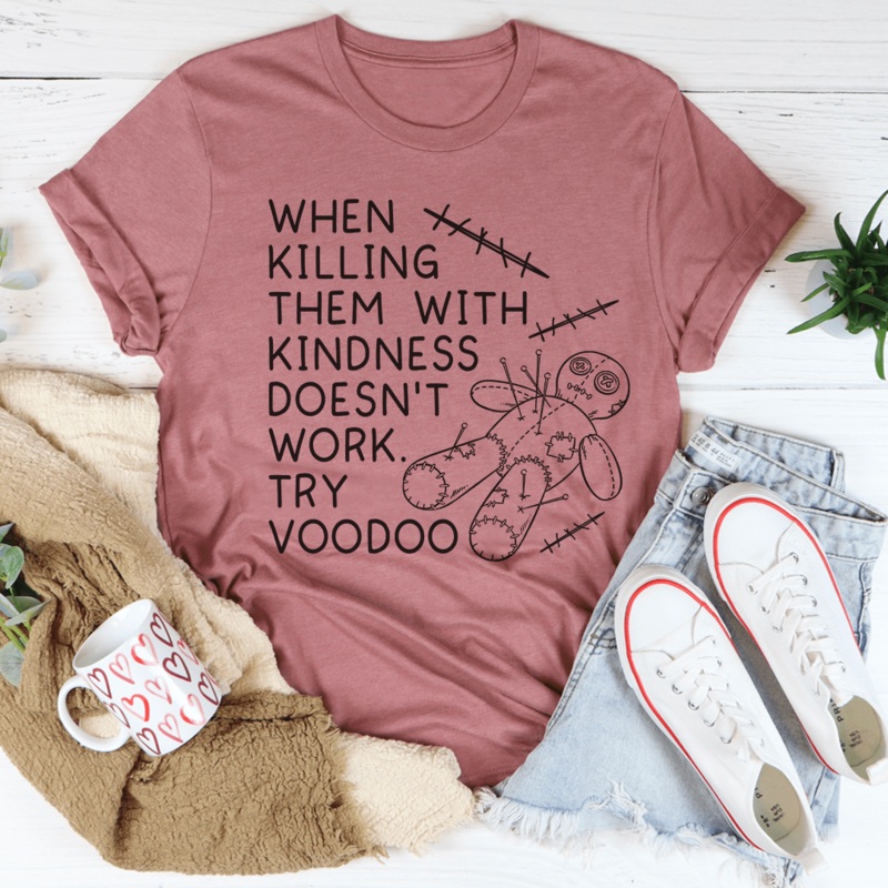 When Killing Them With Kindness Doesnt Work Tee Mauve S