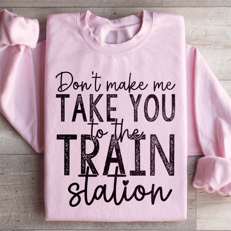 Don’t Make Me Take You To The Train Station Sweatshirt Black S