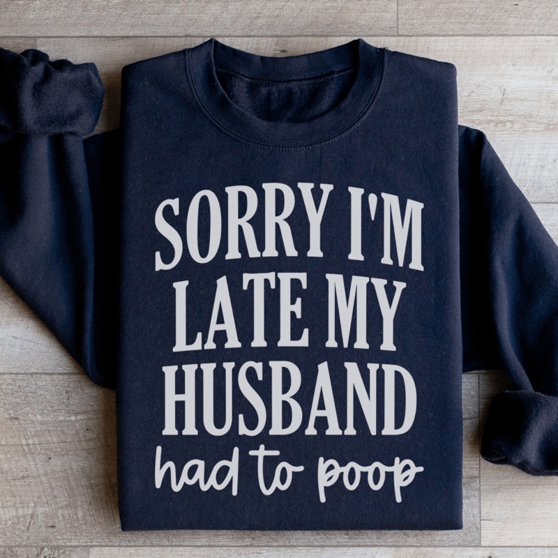 Sorry Im Late My Husband Had To Poop Sweatshirt Black S