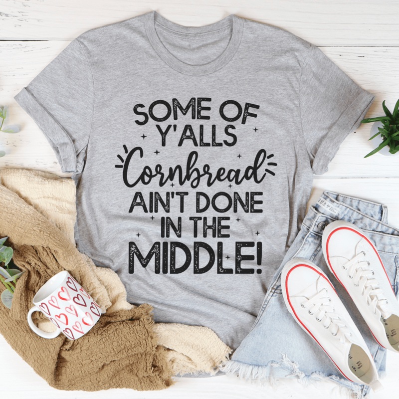 Some Of Y’Alls Cornbread Ain’t Done In The Middle Tee Athletic Heather S
