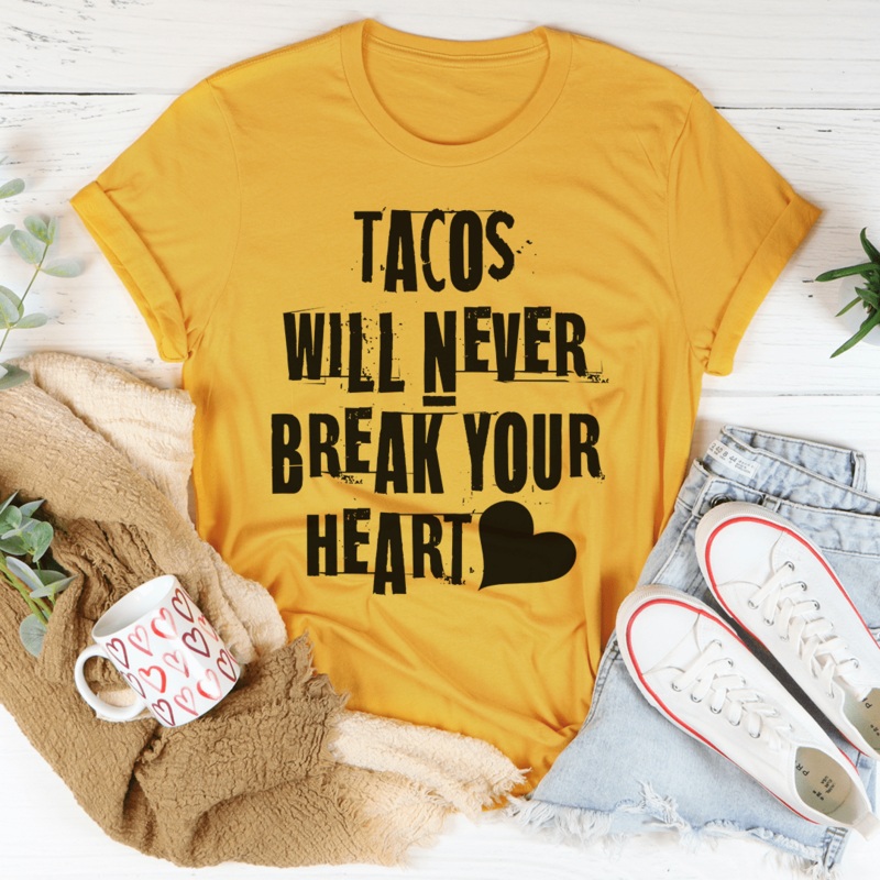 Tacos Will Never Break Your Heart Tee Mustard S