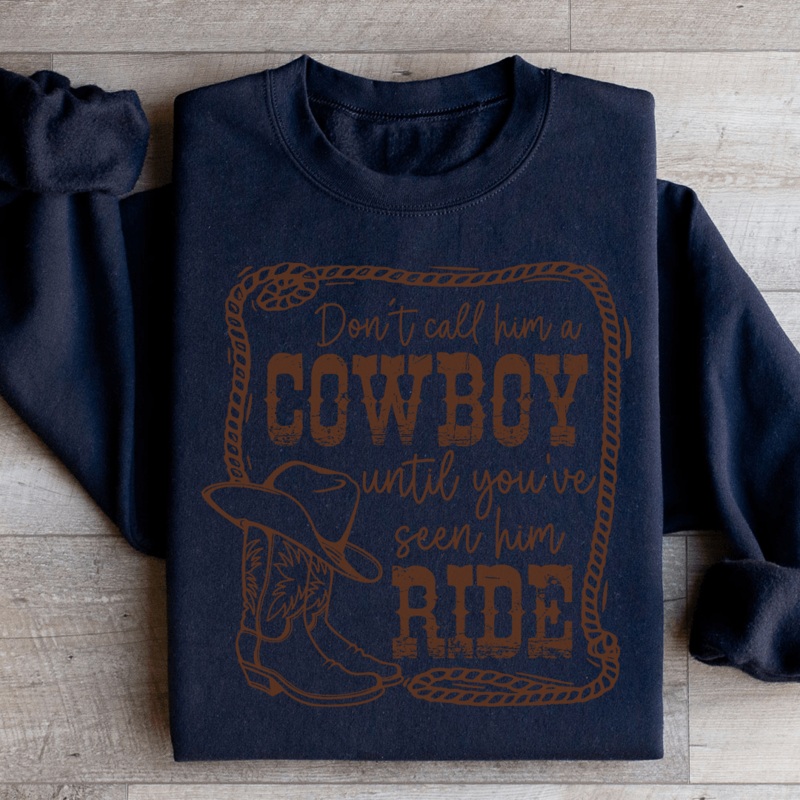 Don’t Call Him A Cowboy Until You’ve Seen Him Ride Sweatshirt Black S